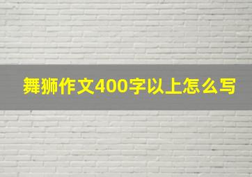 舞狮作文400字以上怎么写