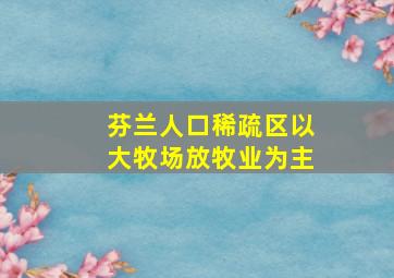 芬兰人口稀疏区以大牧场放牧业为主