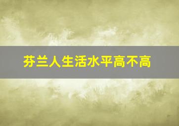 芬兰人生活水平高不高