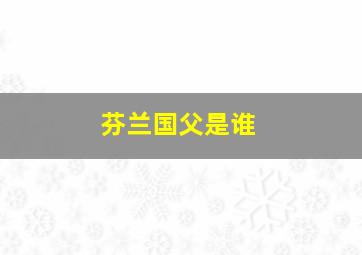 芬兰国父是谁