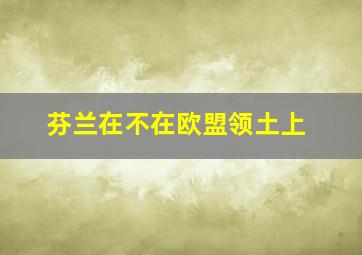 芬兰在不在欧盟领土上