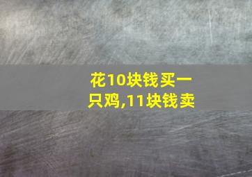 花10块钱买一只鸡,11块钱卖