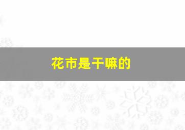 花市是干嘛的