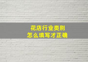 花店行业类别怎么填写才正确