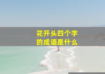 花开头四个字的成语是什么