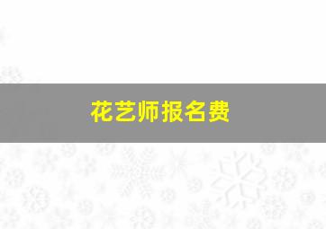 花艺师报名费