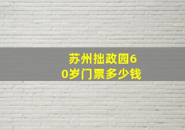 苏州拙政园60岁门票多少钱