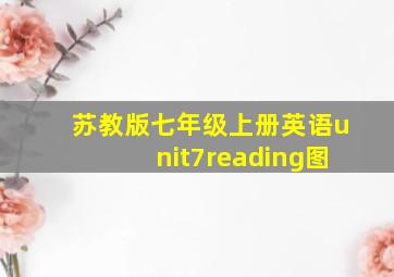 苏教版七年级上册英语unit7reading图