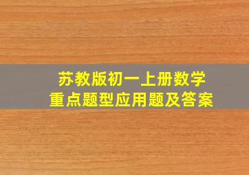 苏教版初一上册数学重点题型应用题及答案