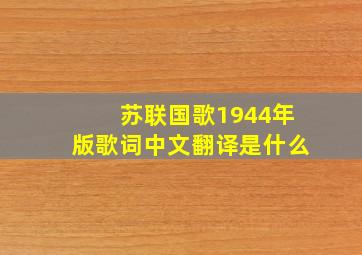 苏联国歌1944年版歌词中文翻译是什么