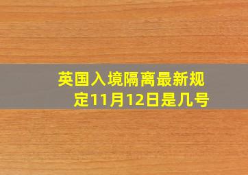 英国入境隔离最新规定11月12日是几号