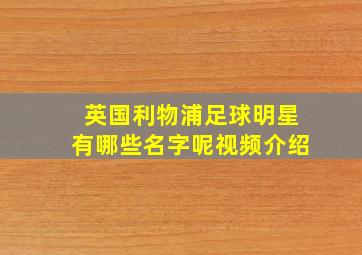 英国利物浦足球明星有哪些名字呢视频介绍