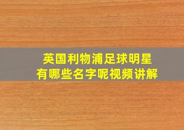 英国利物浦足球明星有哪些名字呢视频讲解