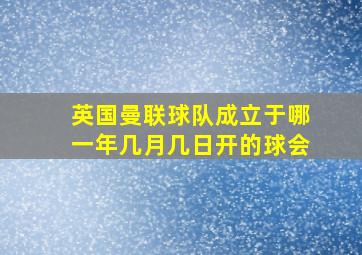 英国曼联球队成立于哪一年几月几日开的球会