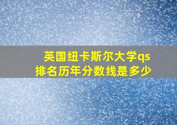 英国纽卡斯尔大学qs排名历年分数线是多少