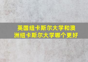 英国纽卡斯尔大学和澳洲纽卡斯尔大学哪个更好