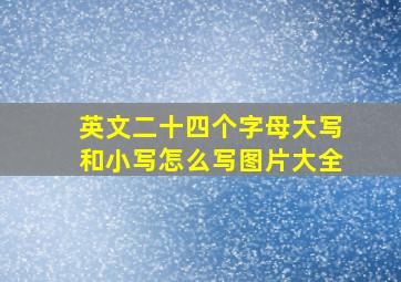 英文二十四个字母大写和小写怎么写图片大全