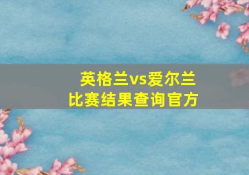 英格兰vs爱尔兰比赛结果查询官方