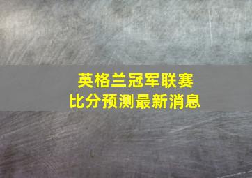 英格兰冠军联赛比分预测最新消息