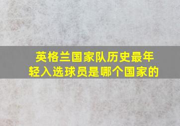 英格兰国家队历史最年轻入选球员是哪个国家的