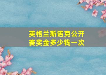 英格兰斯诺克公开赛奖金多少钱一次