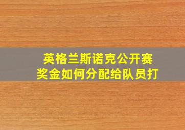 英格兰斯诺克公开赛奖金如何分配给队员打