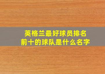 英格兰最好球员排名前十的球队是什么名字