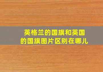 英格兰的国旗和英国的国旗图片区别在哪儿