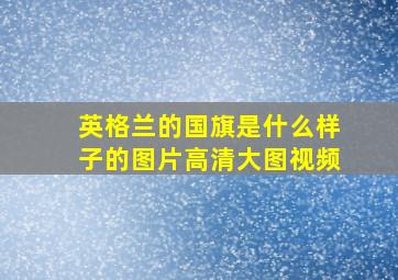 英格兰的国旗是什么样子的图片高清大图视频