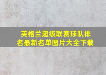 英格兰超级联赛球队排名最新名单图片大全下载