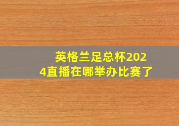 英格兰足总杯2024直播在哪举办比赛了