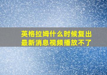 英格拉姆什么时候复出最新消息视频播放不了