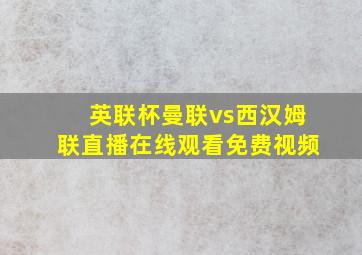 英联杯曼联vs西汉姆联直播在线观看免费视频