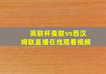 英联杯曼联vs西汉姆联直播在线观看视频