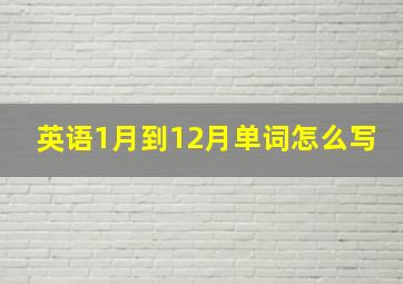 英语1月到12月单词怎么写