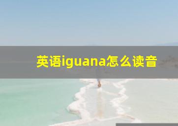 英语iguana怎么读音