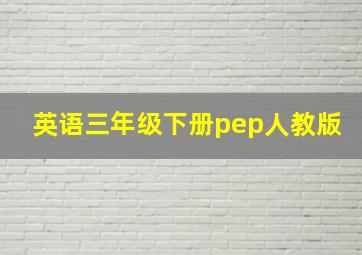 英语三年级下册pep人教版