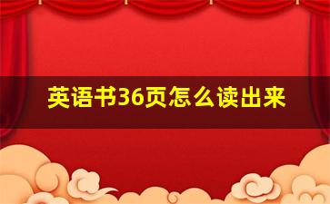 英语书36页怎么读出来