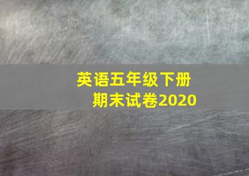 英语五年级下册期末试卷2020