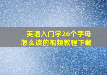 英语入门学26个字母怎么读的视频教程下载