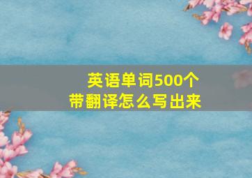 英语单词500个带翻译怎么写出来