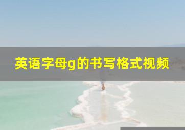 英语字母g的书写格式视频