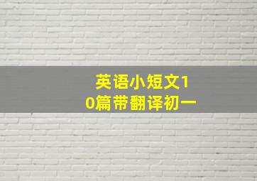 英语小短文10篇带翻译初一