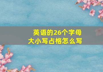 英语的26个字母大小写占格怎么写