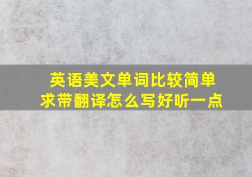 英语美文单词比较简单求带翻译怎么写好听一点