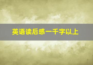 英语读后感一千字以上