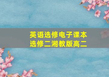 英语选修电子课本选修二湘教版高二