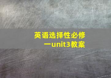 英语选择性必修一unit3教案