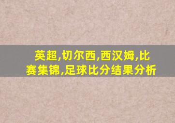 英超,切尔西,西汉姆,比赛集锦,足球比分结果分析