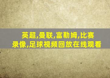 英超,曼联,富勒姆,比赛录像,足球视频回放在线观看